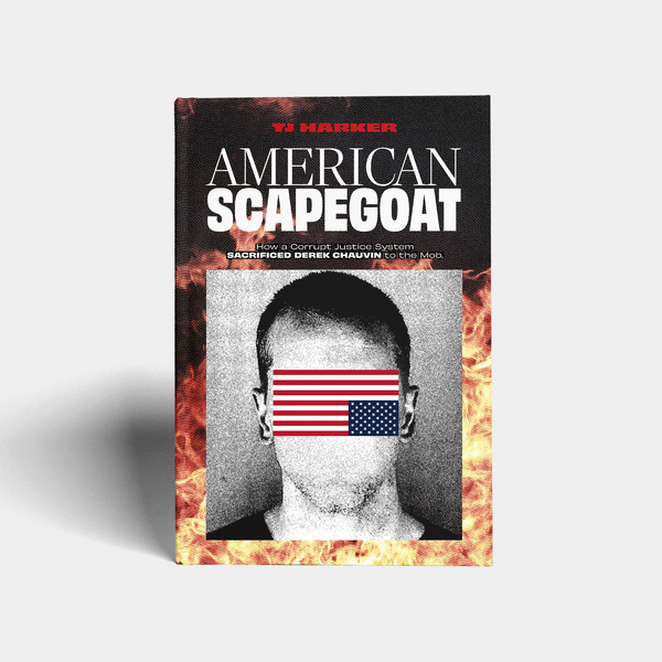 American Scapegoat: How a Corrupt Justice System Sacrificed Derek Chauvin to the Mob by TJ Harker