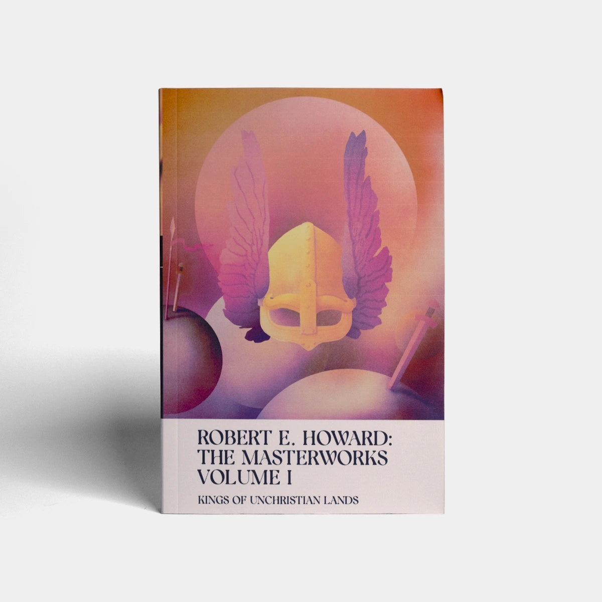 Kings of Unchristian Lands: Volume I of the Robert E. Howard Masterworks