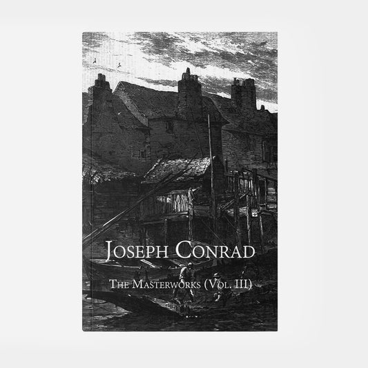 Joseph Conrad: The Masterworks (Vol. III): Contains "The Duel," "The Secret Agent," and "The Shadow-Line"